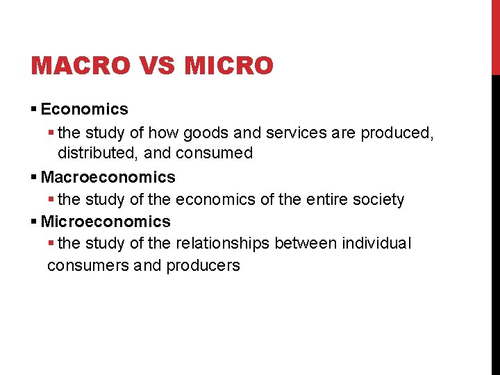 MACRO VS MICRO § Economics § the study of how goods and services are
