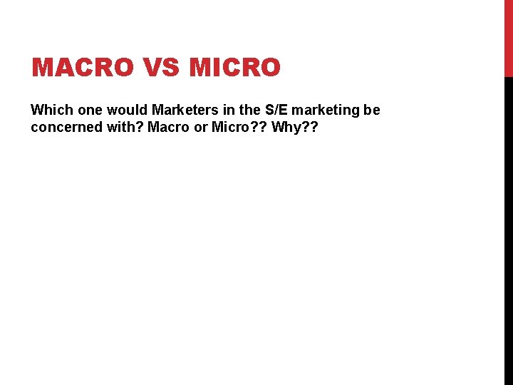 MACRO VS MICRO Which one would Marketers in the S/E marketing be concerned with?