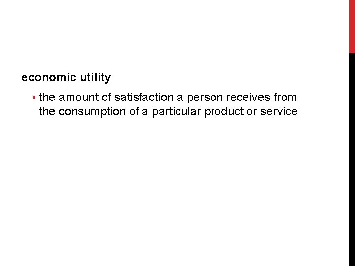 economic utility • the amount of satisfaction a person receives from the consumption of