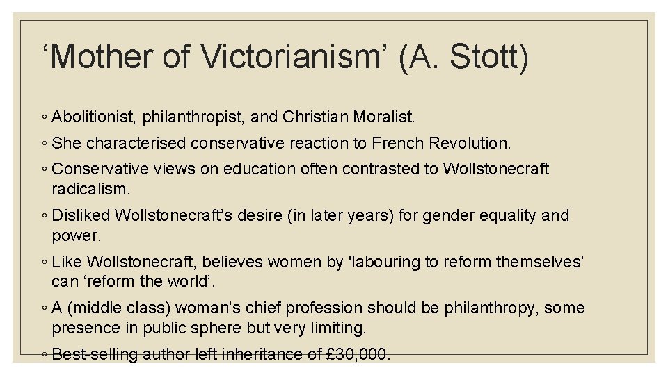 ‘Mother of Victorianism’ (A. Stott) ◦ Abolitionist, philanthropist, and Christian Moralist. ◦ She characterised