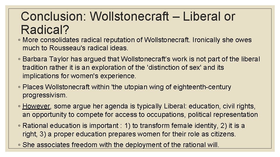 Conclusion: Wollstonecraft – Liberal or Radical? ◦ More consolidates radical reputation of Wollstonecraft. Ironically