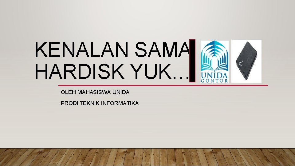 KENALAN SAMA HARDISK YUK… OLEH MAHASISWA UNIDA PRODI TEKNIK INFORMATIKA 