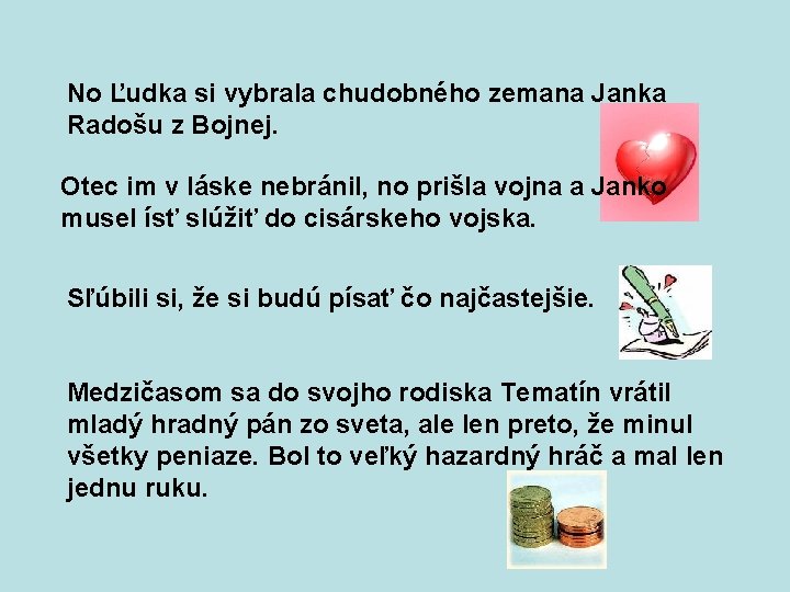 No Ľudka si vybrala chudobného zemana Janka Radošu z Bojnej. Otec im v láske