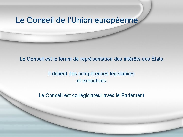 Le Conseil de l’Union européenne Le Conseil est le forum de représentation des intérêts