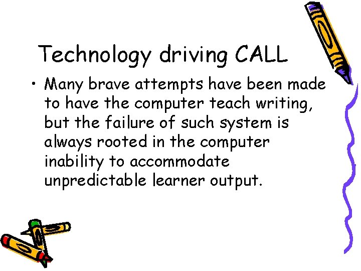 Technology driving CALL • Many brave attempts have been made to have the computer