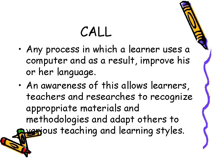 CALL • Any process in which a learner uses a computer and as a