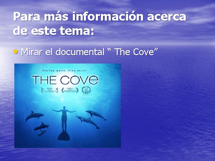 Para más información acerca de este tema: • Mirar el documental “ The Cove”