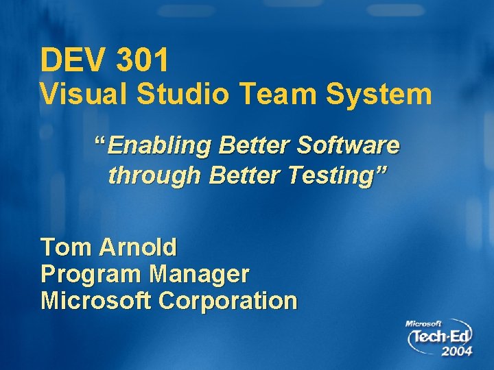 DEV 301 Visual Studio Team System “Enabling Better Software through Better Testing” Tom Arnold