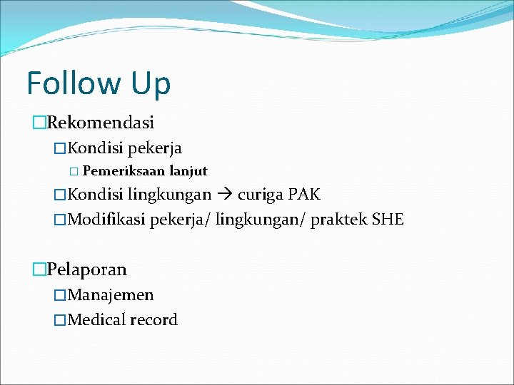 Follow Up �Rekomendasi �Kondisi pekerja � Pemeriksaan lanjut �Kondisi lingkungan curiga PAK �Modifikasi pekerja/