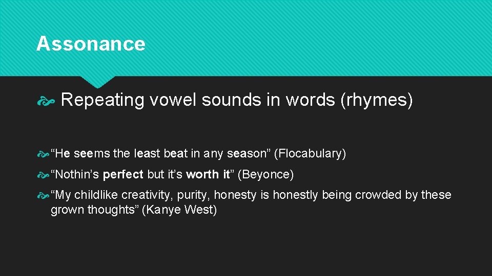 Assonance Repeating vowel sounds in words (rhymes) “He seems the least beat in any