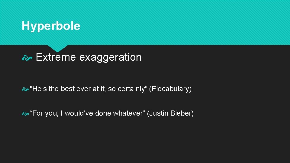 Hyperbole Extreme exaggeration “He’s the best ever at it, so certainly” (Flocabulary) “For you,