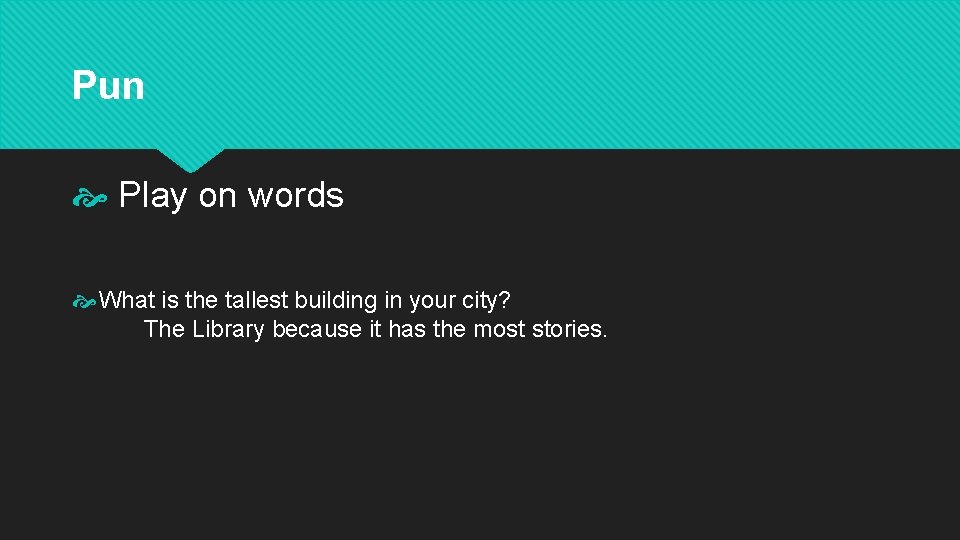 Pun Play on words What is the tallest building in your city? The Library