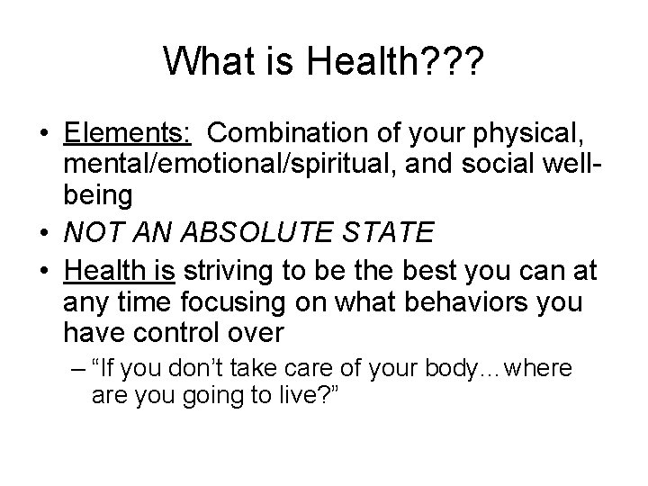 What is Health? ? ? • Elements: Combination of your physical, mental/emotional/spiritual, and social