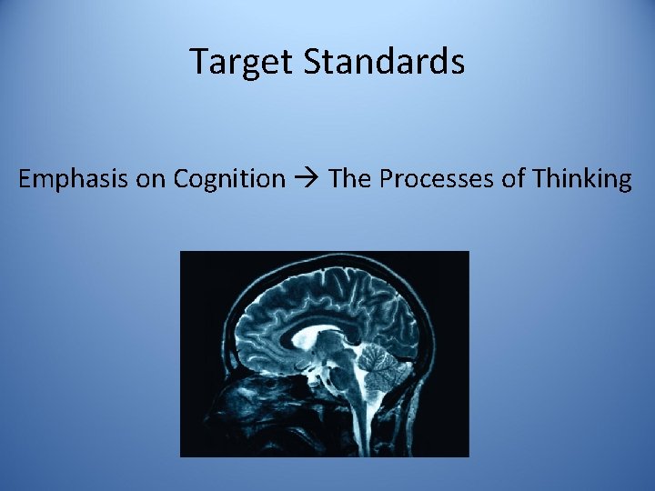 Target Standards Emphasis on Cognition The Processes of Thinking 