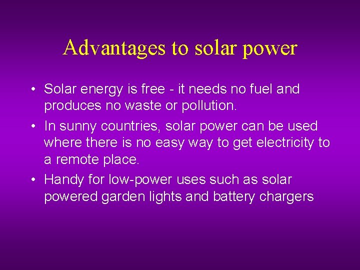 Advantages to solar power • Solar energy is free - it needs no fuel