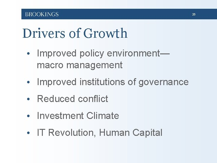 26 Drivers of Growth • Improved policy environment— macro management • Improved institutions of 26 Drivers of Growth • Improved policy environment— macro management • Improved institutions of