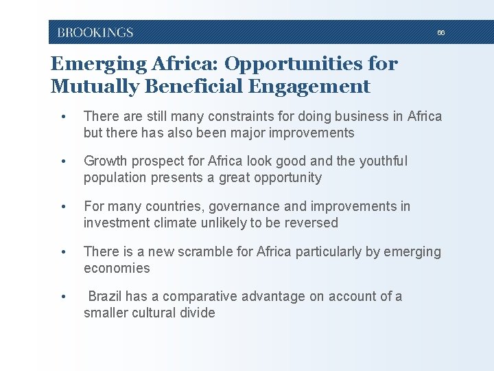 66 Emerging Africa: Opportunities for Mutually Beneficial Engagement • There are still many constraints 66 Emerging Africa: Opportunities for Mutually Beneficial Engagement • There are still many constraints
