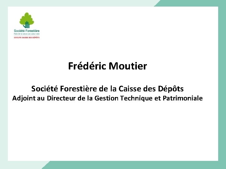 Frédéric Moutier Société Forestière de la Caisse des Dépôts Adjoint au Directeur de la