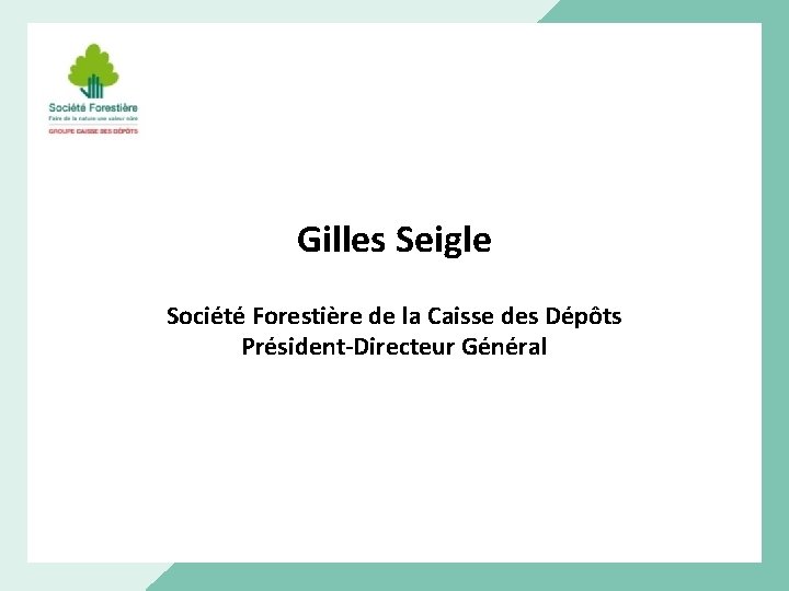 Gilles Seigle Société Forestière de la Caisse des Dépôts Président-Directeur Général 