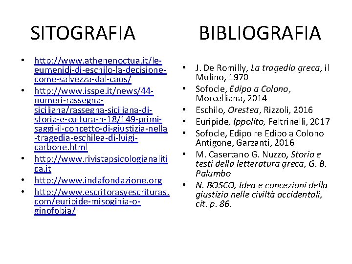 SITOGRAFIA • http: //www. athenenoctua. it/leeumenidi-di-eschilo-la-decisionecome-salvezza-dal-caos/ • http: //www. isspe. it/news/44 numeri-rassegnasiciliana/rassegna-siciliana-distoria-e-cultura-n-18/149 -primisaggi-il-concetto-di-giustizia-nella -tragedia-eschilea-di-luigicarbone.