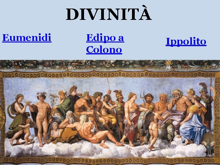 DIVINITÀ Eumenidi Edipo a Colono Ippolito 