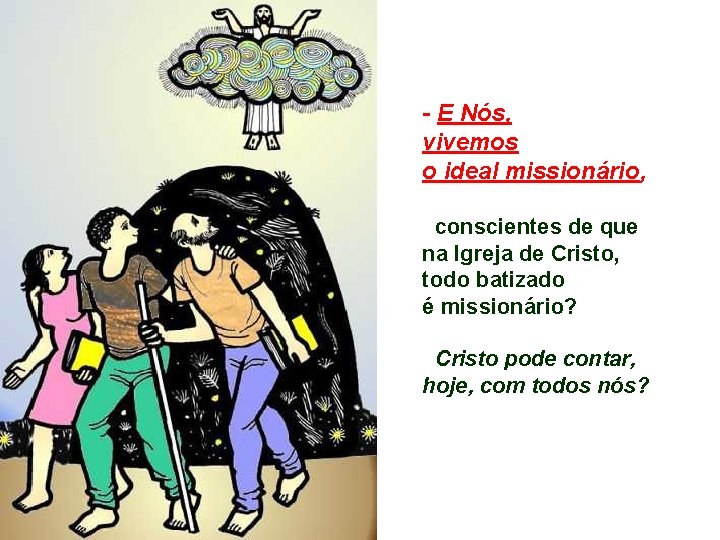 - E Nós, vivemos o ideal missionário, conscientes de que na Igreja de Cristo,