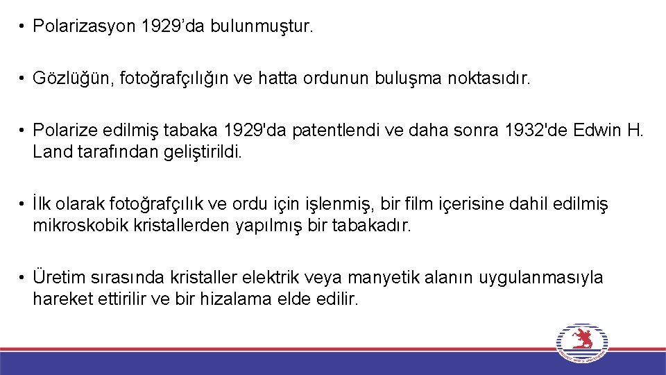  • Polarizasyon 1929’da bulunmuştur. • Gözlüğün, fotoğrafçılığın ve hatta ordunun buluşma noktasıdır. •