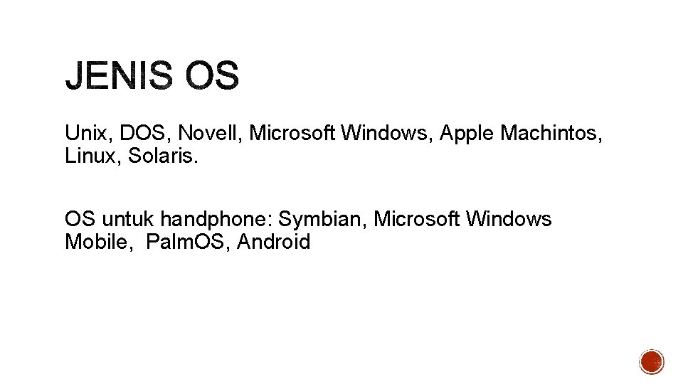 Unix, DOS, Novell, Microsoft Windows, Apple Machintos, Linux, Solaris. OS untuk handphone: Symbian, Microsoft