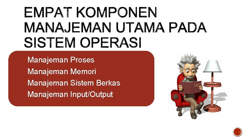  • Manajeman Proses • Manajeman Memori • Manajeman Sistem Berkas • Manajeman Input/Output