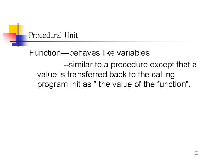 Procedural Unit Function—behaves like variables --similar to a procedure except that a value is