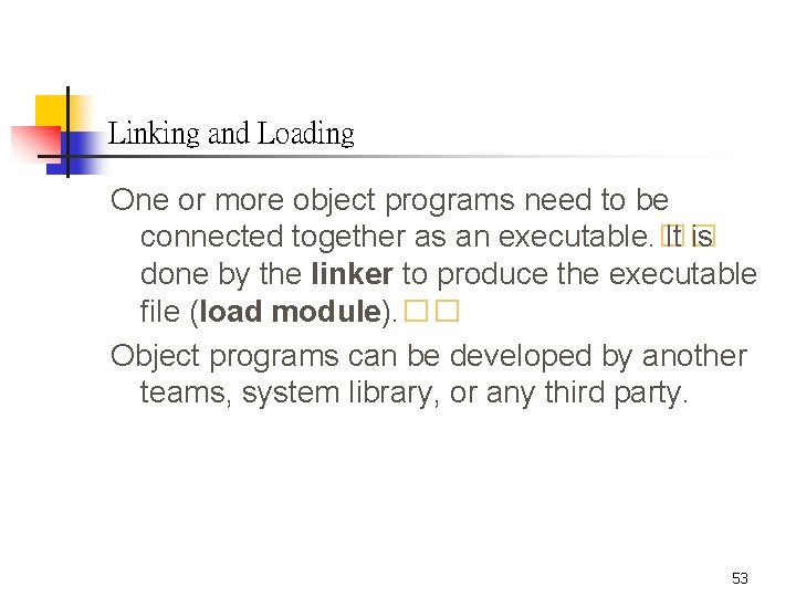 Linking and Loading One or more object programs need to be connected together as