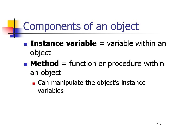 Components of an object n n Instance variable = variable within an object Method