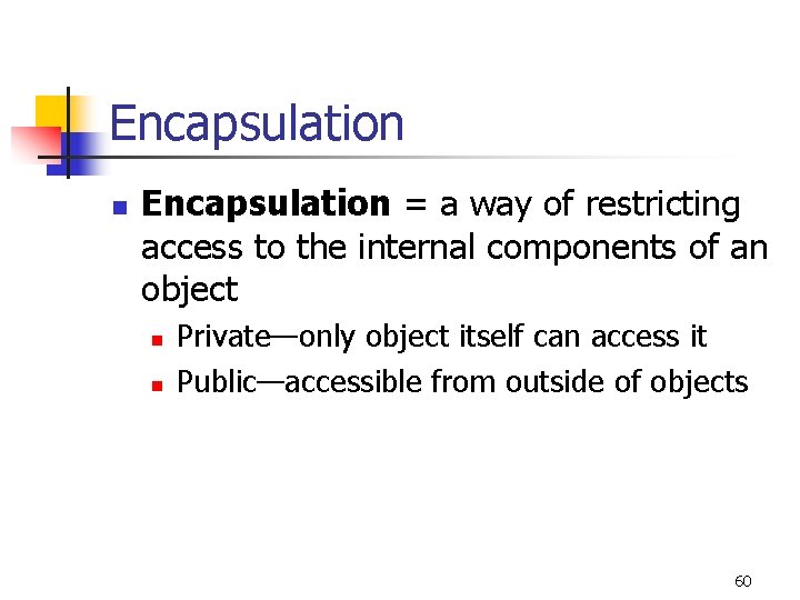 Encapsulation n Encapsulation = a way of restricting access to the internal components of