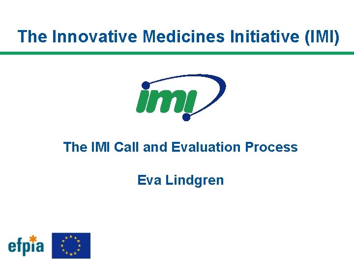 The Innovative Medicines Initiative (IMI) The IMI Call and Evaluation Process Eva Lindgren 