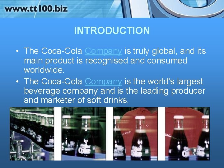 INTRODUCTION • The Coca-Cola Company is truly global, and its main product is recognised