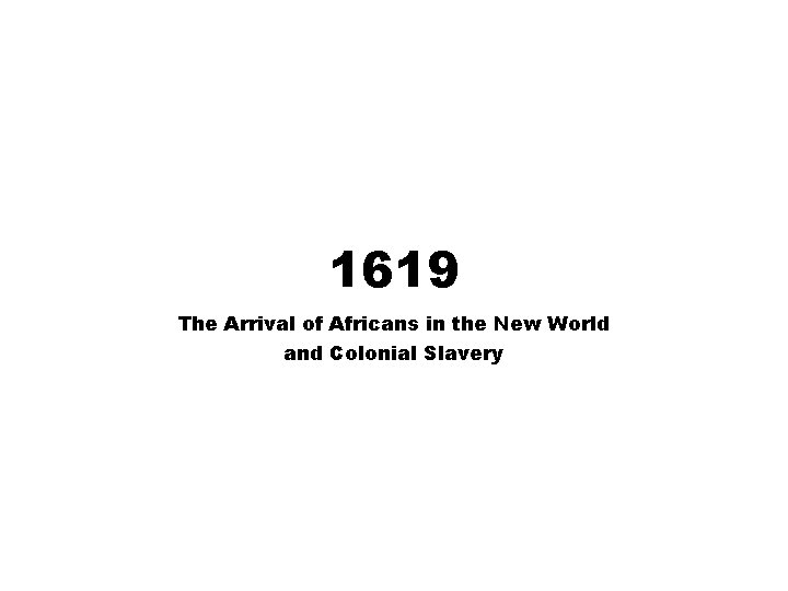 1619 The Arrival of Africans in the New World and Colonial Slavery 