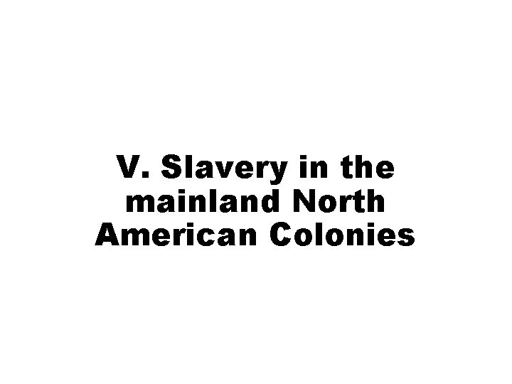 V. Slavery in the mainland North American Colonies 