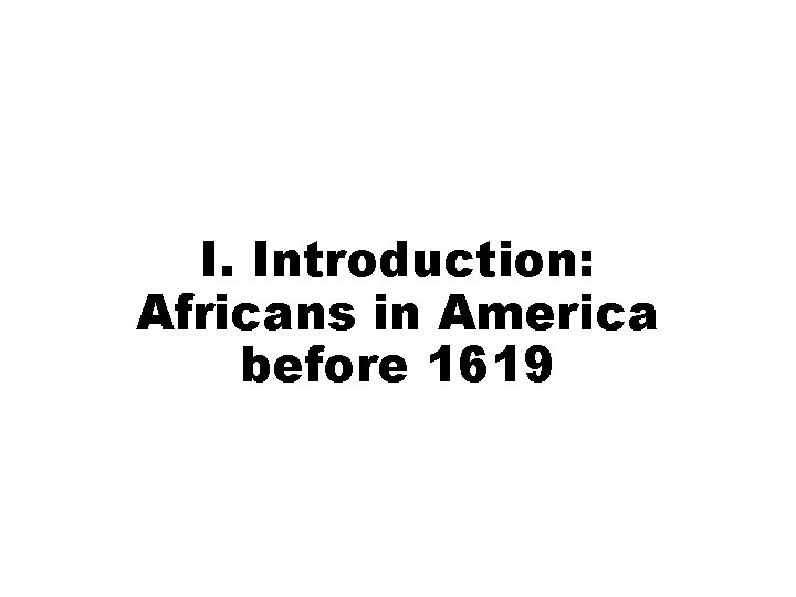 I. Introduction: Africans in America before 1619 