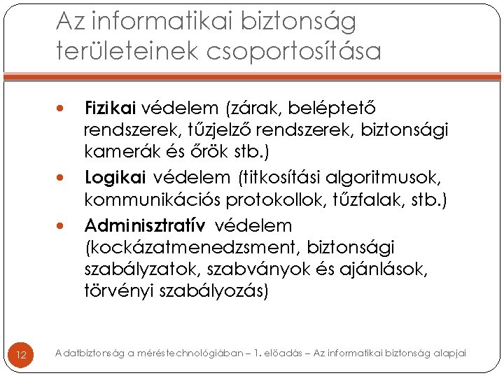 Az informatikai biztonság területeinek csoportosítása 12 Fizikai védelem (zárak, beléptető rendszerek, tűzjelző rendszerek, biztonsági