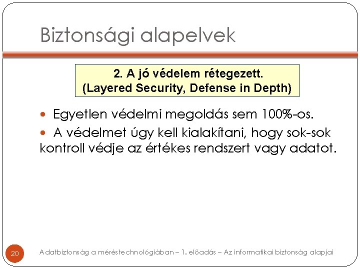 Biztonsági alapelvek 2. A jó védelem rétegezett. (Layered Security, Defense in Depth) Egyetlen védelmi