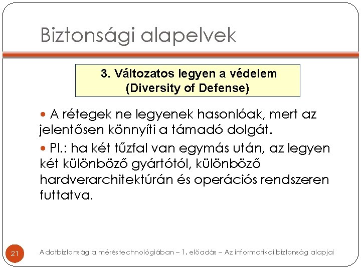 Biztonsági alapelvek 3. Változatos legyen a védelem (Diversity of Defense) A rétegek ne legyenek