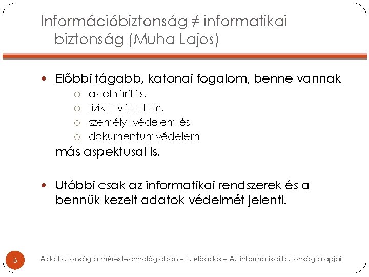 Információbiztonság ≠ informatikai biztonság (Muha Lajos) Előbbi tágabb, katonai fogalom, benne vannak o az