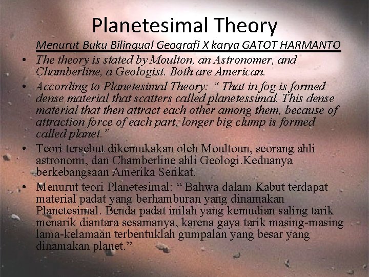 Planetesimal Theory • • Menurut Buku Bilingual Geografi X karya GATOT HARMANTO The theory