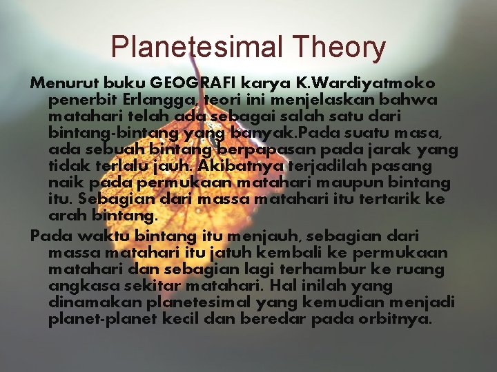 Planetesimal Theory Menurut buku GEOGRAFI karya K. Wardiyatmoko penerbit Erlangga, teori ini menjelaskan bahwa