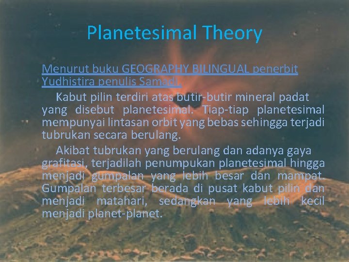 Planetesimal Theory Menurut buku GEOGRAPHY BILINGUAL penerbit Yudhistira penulis Samadi. Kabut pilin terdiri atas