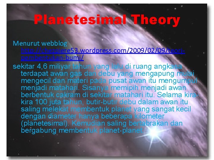Planetesimal Theory Menurut webblog http: //chezpiere 53. wordpress. com/2009/02/09/teoripembentukan-bumi/ sekitar 4, 6 miliyar tahun