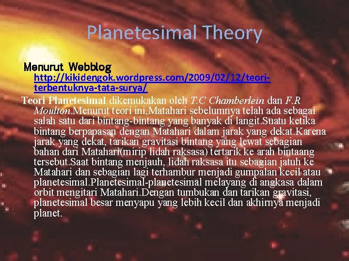 Planetesimal Theory Menurut Webblog http: //kikidengok. wordpress. com/2009/02/12/teoriterbentuknya-tata-surya/ Teori Planetesimal dikemukakan oleh T. C