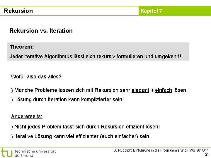 Kapitel 7 Rekursion vs. Iteration Theorem: Jeder iterative Algorithmus lässt sich rekursiv formulieren und