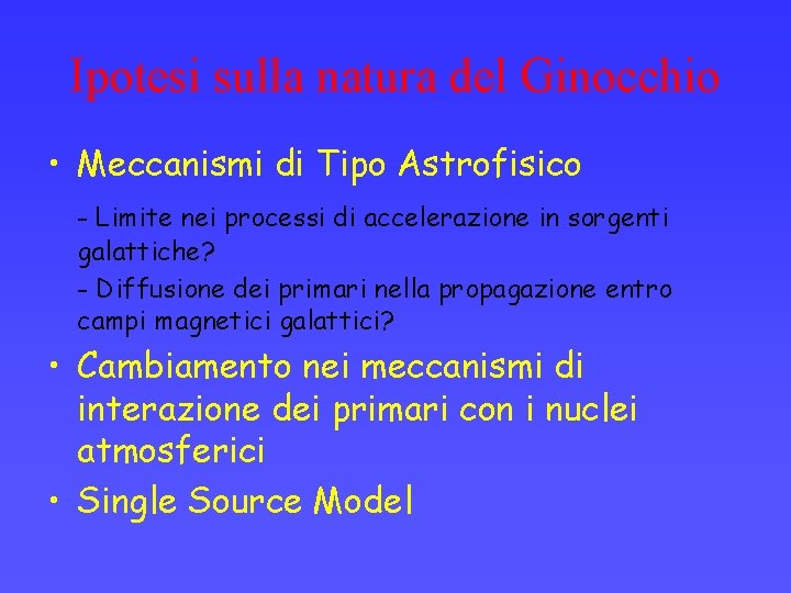 Ipotesi sulla natura del Ginocchio • Meccanismi di Tipo Astrofisico - Limite nei processi