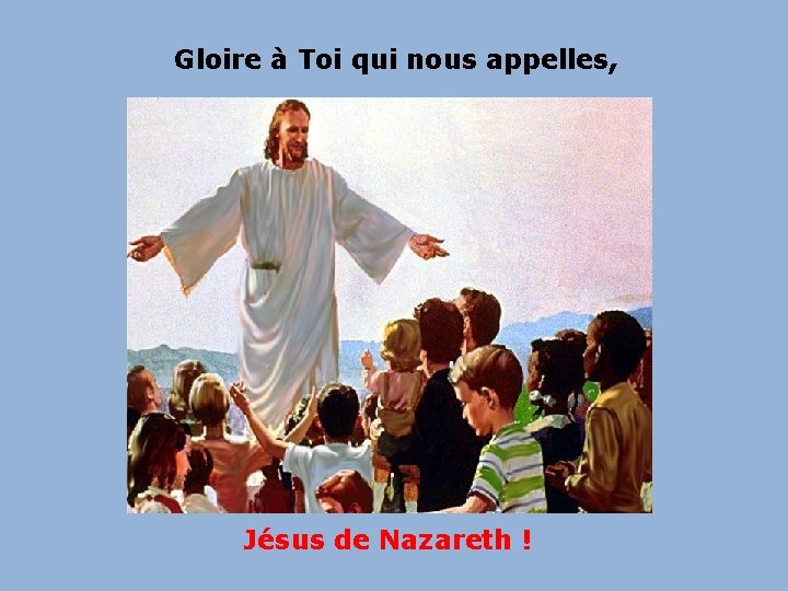 Gloire à Toi qui nous appelles, Jésus de Nazareth ! 